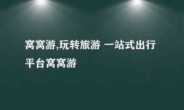 窝窝游,玩转旅游 一站式出行平台窝窝游