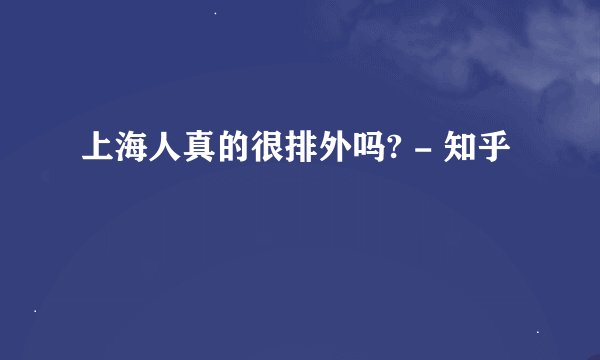 上海人真的很排外吗? - 知乎