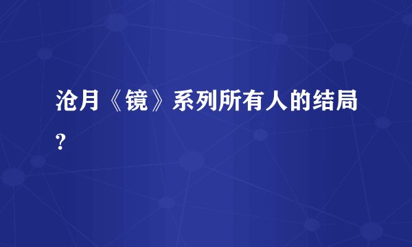 沧月《镜》系列所有人的结局?