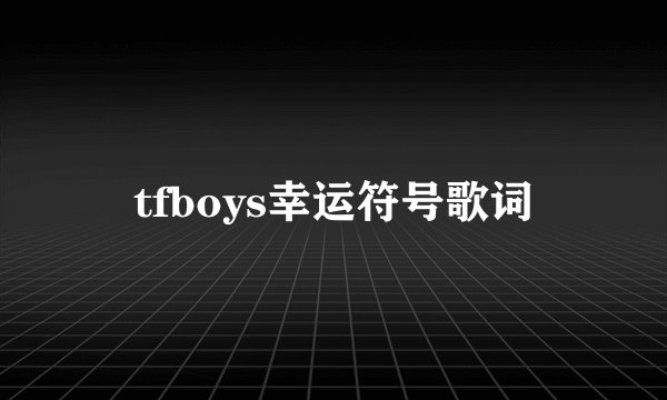 tfboys幸运符号歌词