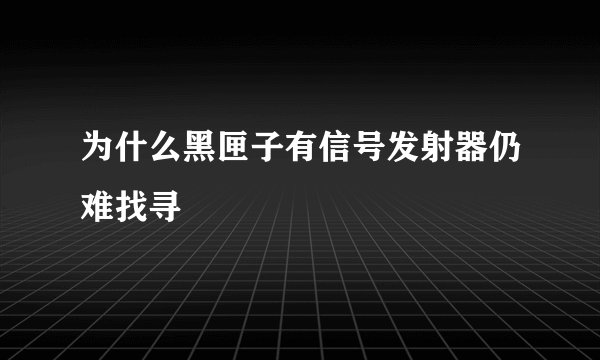 为什么黑匣子有信号发射器仍难找寻
