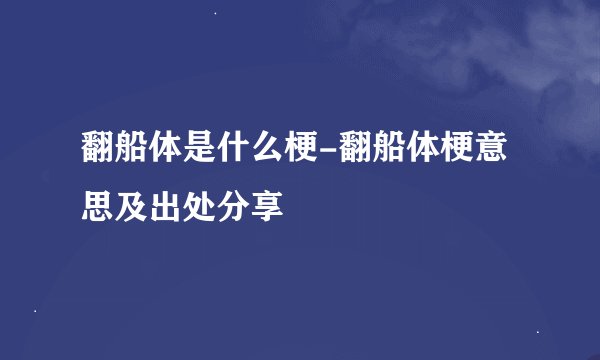 翻船体是什么梗-翻船体梗意思及出处分享