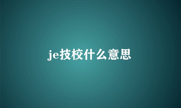 je技校什么意思