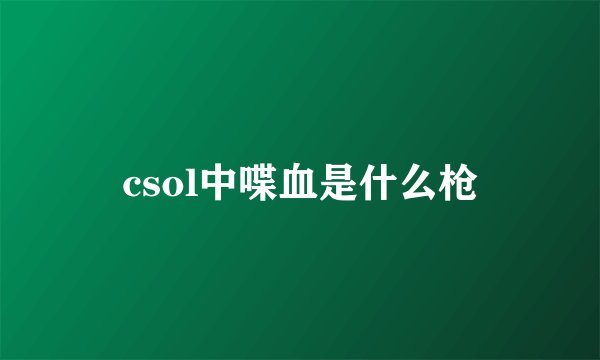 csol中喋血是什么枪