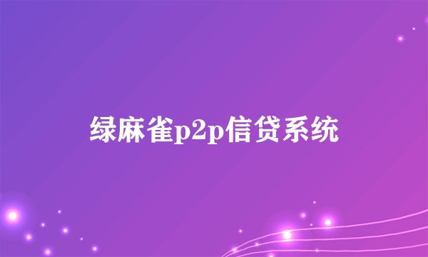 绿麻雀p2p信贷系统