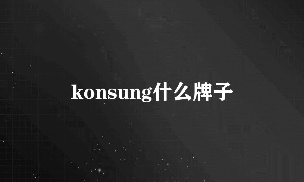 konsung什么牌子