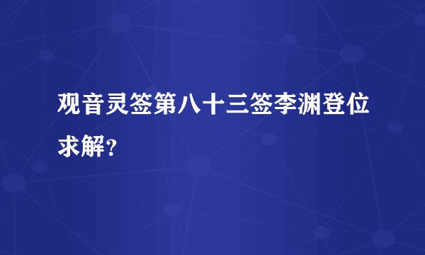 观音灵签第八十三签李渊登位求解？
