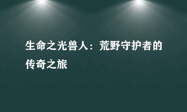 生命之光兽人：荒野守护者的传奇之旅