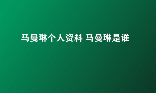 马曼琳个人资料 马曼琳是谁