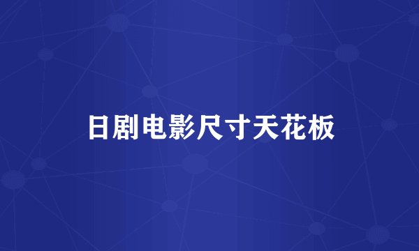 日剧电影尺寸天花板