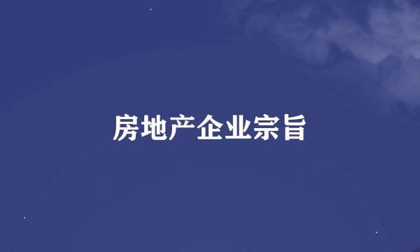 房地产企业宗旨