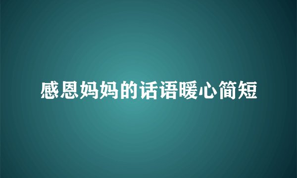 感恩妈妈的话语暖心简短