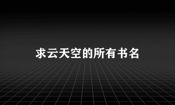 求云天空的所有书名