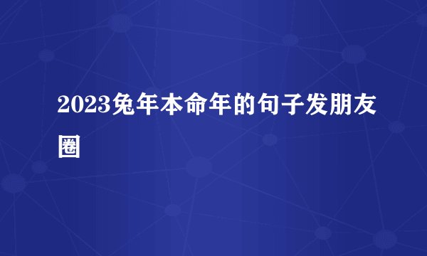 2023兔年本命年的句子发朋友圈