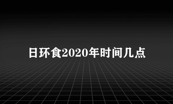 日环食2020年时间几点