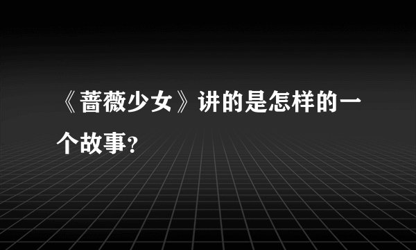 《蔷薇少女》讲的是怎样的一个故事？