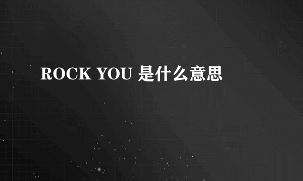 ROCK YOU 是什么意思