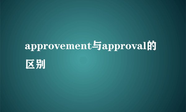 approvement与approval的区别