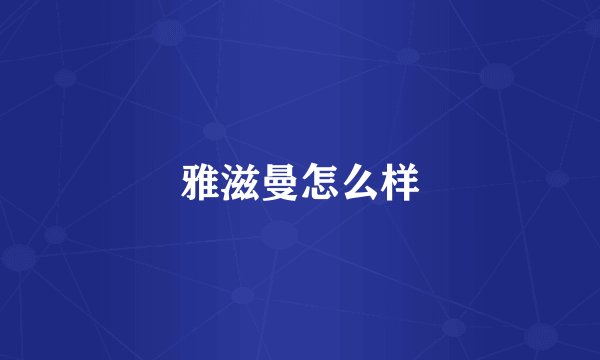 雅滋曼怎么样