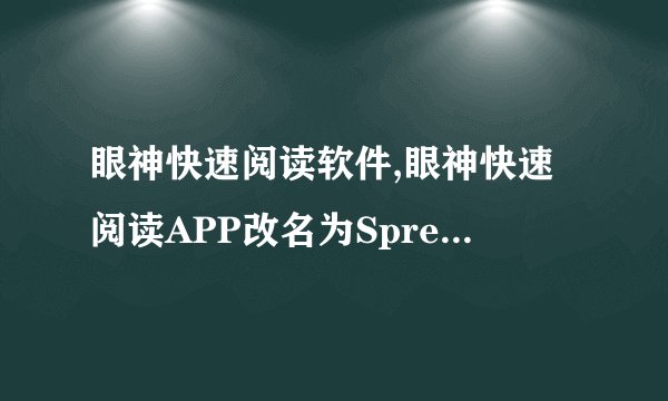 眼神快速阅读软件,眼神快速阅读APP改名为Spree，可自主戴镜使用