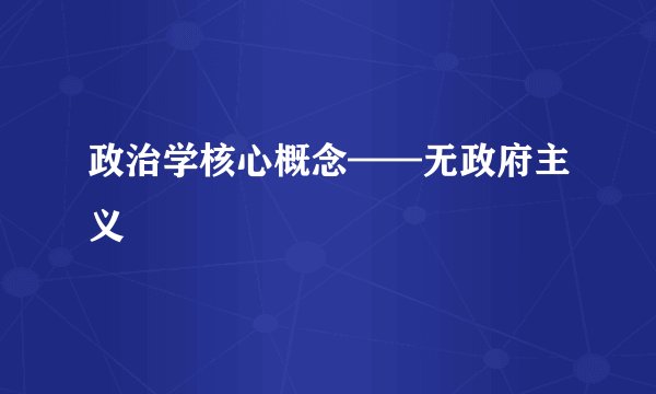 政治学核心概念——无政府主义