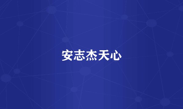 安志杰天心