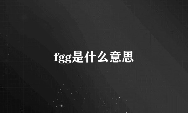 fgg是什么意思