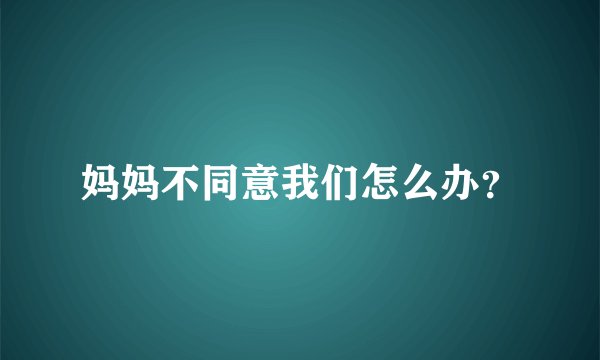 妈妈不同意我们怎么办？