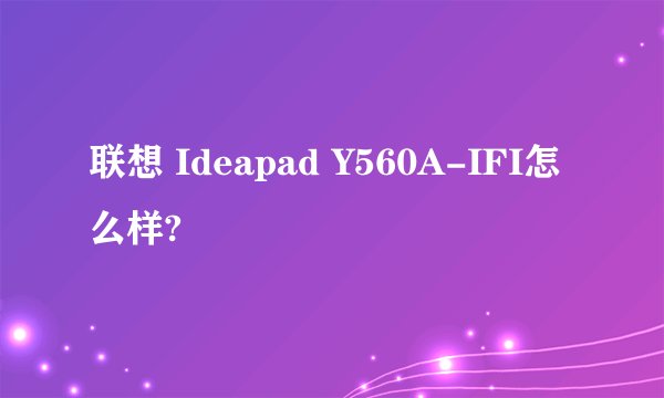 联想 Ideapad Y560A-IFI怎么样?