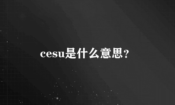 cesu是什么意思？