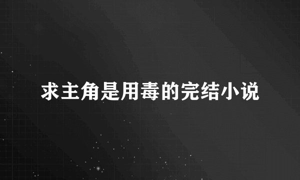 求主角是用毒的完结小说