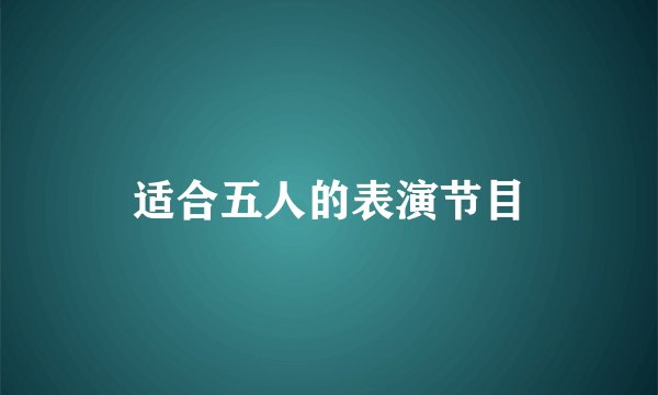 适合五人的表演节目