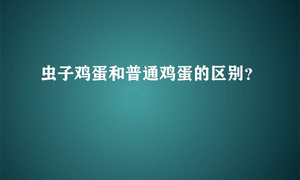 虫子鸡蛋和普通鸡蛋的区别？