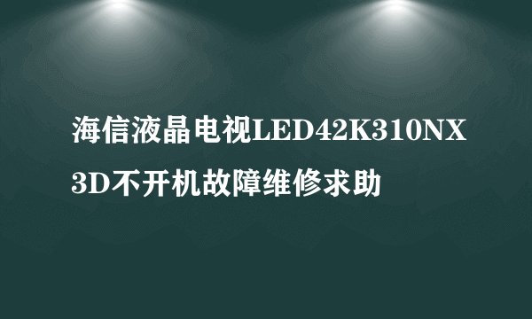 海信液晶电视LED42K310NX3D不开机故障维修求助