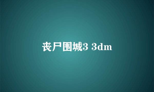 丧尸围城3 3dm