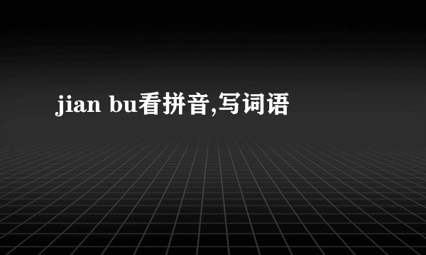 jian bu看拼音,写词语