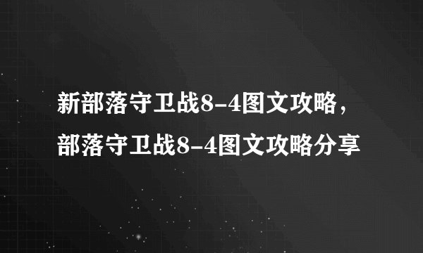 新部落守卫战8-4图文攻略，部落守卫战8-4图文攻略分享