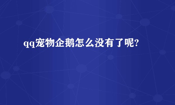 qq宠物企鹅怎么没有了呢?