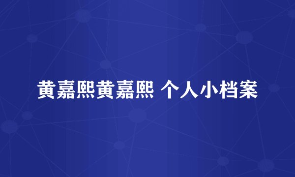 黄嘉熙黄嘉熙 个人小档案