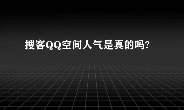 搜客QQ空间人气是真的吗?