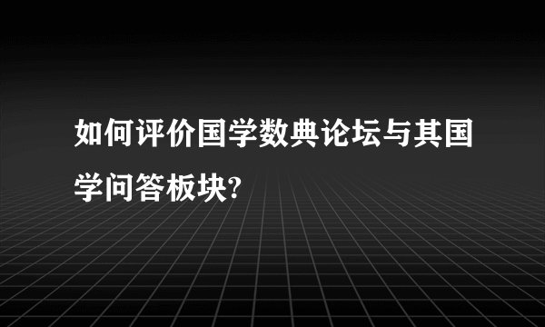 如何评价国学数典论坛与其国学问答板块?