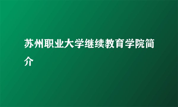 苏州职业大学继续教育学院简介