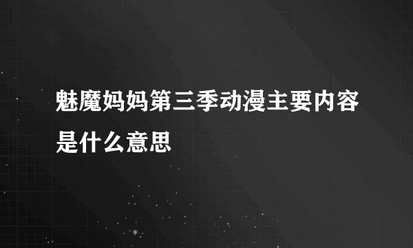 魅魔妈妈第三季动漫主要内容是什么意思