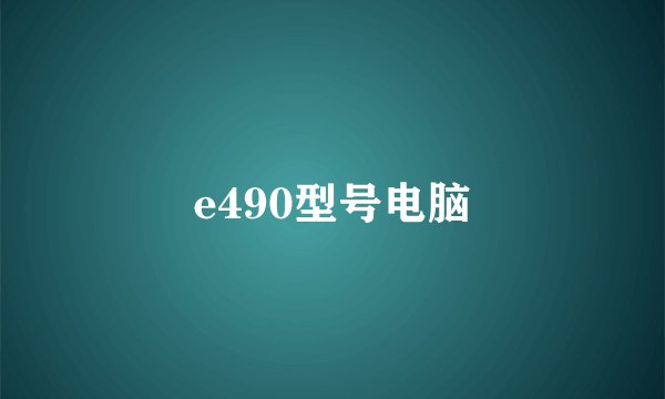 e490型号电脑