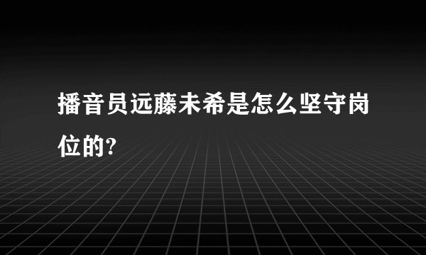播音员远藤未希是怎么坚守岗位的?