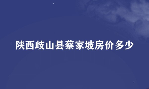 陕西歧山县蔡家坡房价多少