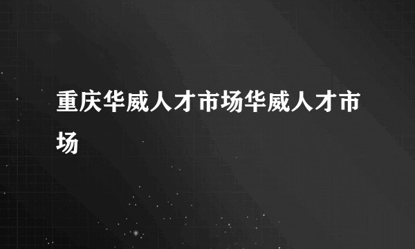 重庆华威人才市场华威人才市场
