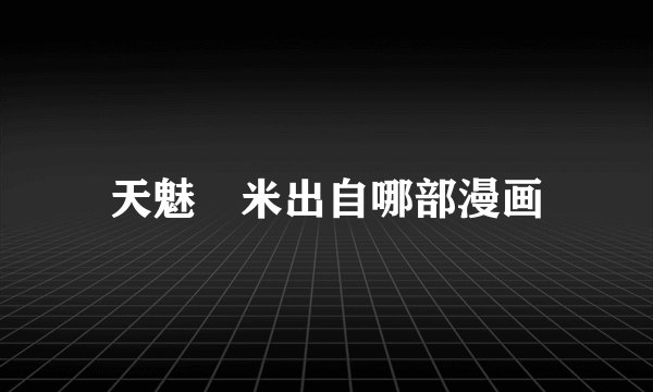 天魅菈米出自哪部漫画