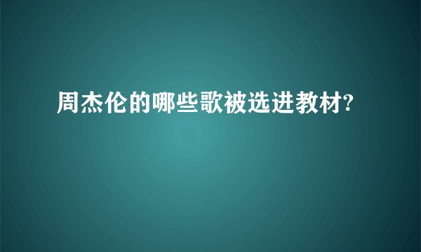 周杰伦的哪些歌被选进教材?