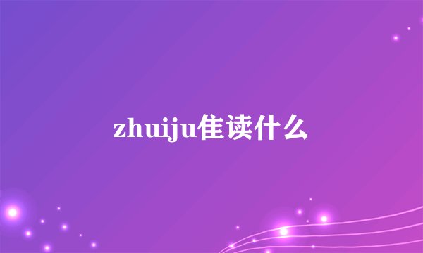 zhuiju隹读什么